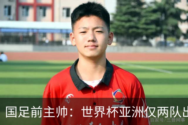 国足前主帅：世界杯亚洲仅两队出线并不意外